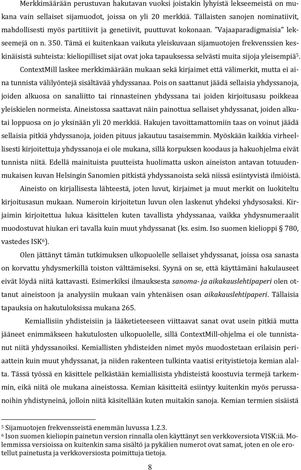 Tämä ei kuitenkaan vaikuta yleiskuvaan sijamuotojen frekvenssien keskinäisistä suhteista: kieliopilliset sijat ovat joka tapauksessa selvästi muita sijoja yleisempiä 5.