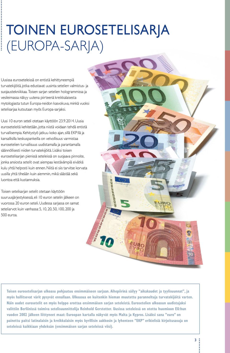 Uusi euron seteli otetaan käyttöön 23.9.. Uusia euroseteleitä kehitetään, jotta niistä voidaan tehdä entistä turvallisempia.