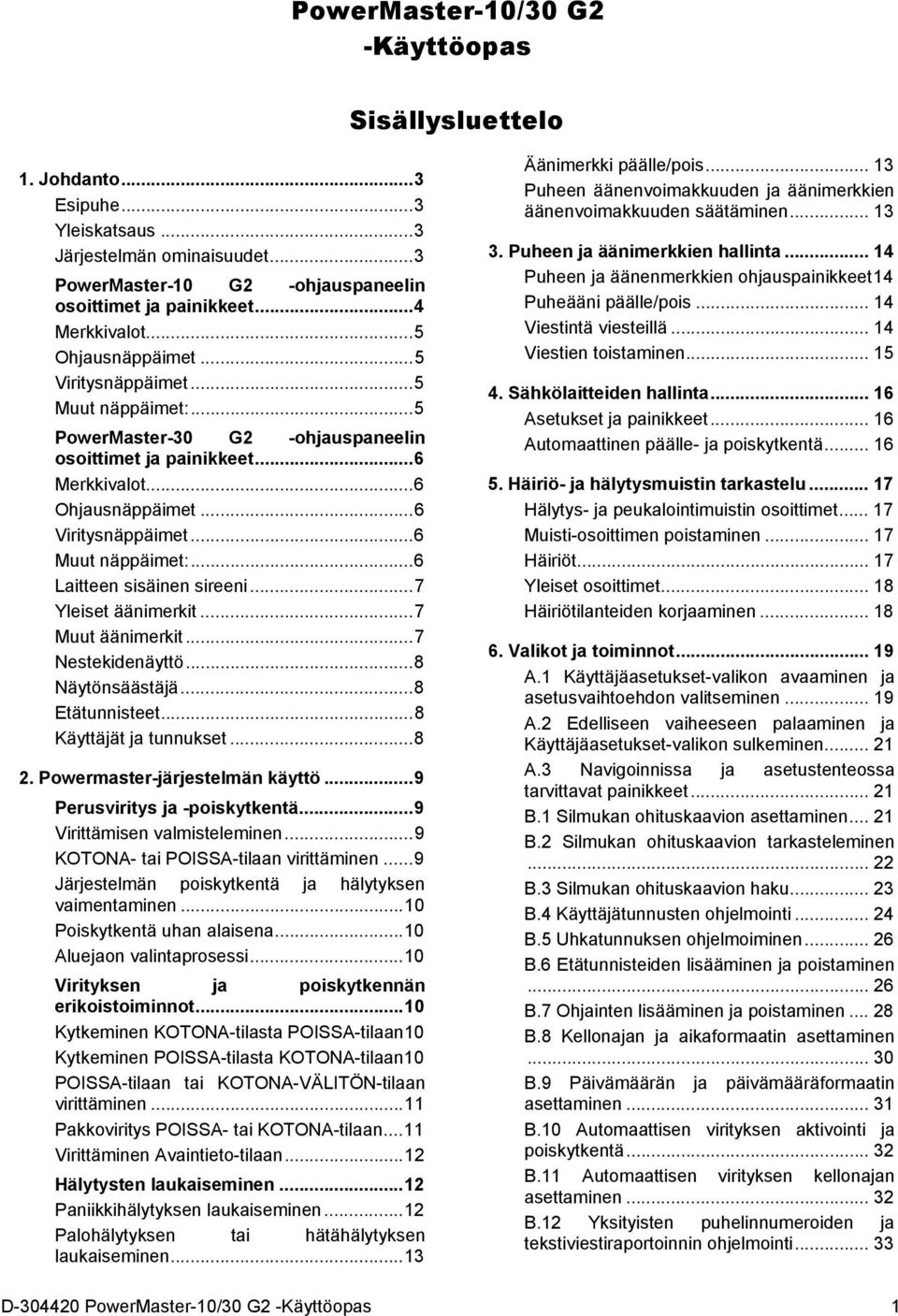 .. 6 Viritysnäppäimet... 6 Muut näppäimet:... 6 Laitteen sisäinen sireeni... 7 Yleiset äänimerkit... 7 Muut äänimerkit... 7 Nestekidenäyttö... 8 Näytönsäästäjä... 8 Etätunnisteet.