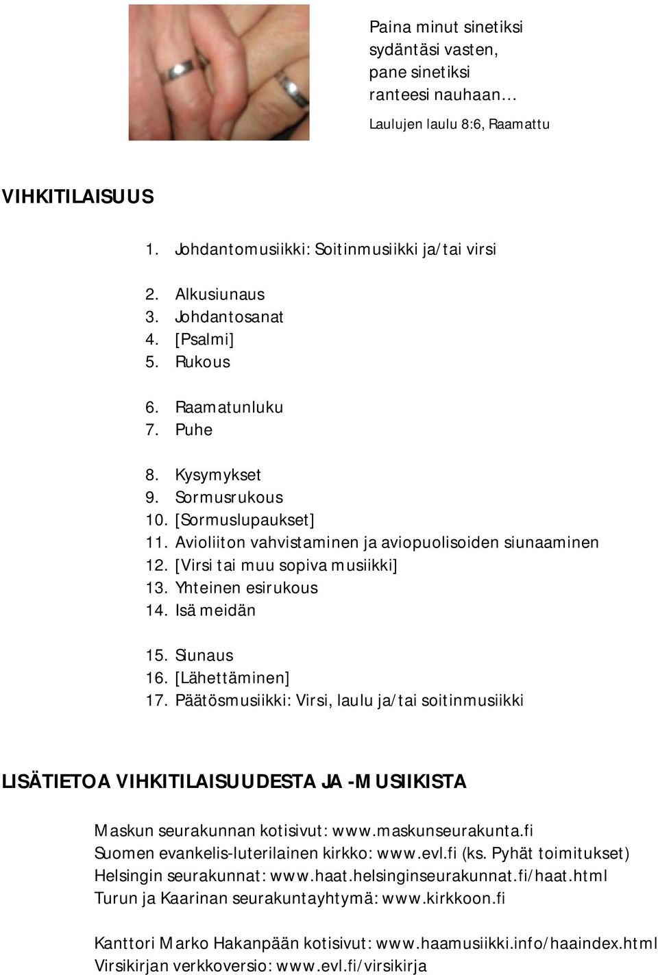 Yhteinen esirukous 14. Isä meidän 15. Siunaus 16. [Lähettäminen] 17. Päätösmusiikki: Virsi, laulu ja/tai soitinmusiikki LISÄTIETOA VIHKITILAISUUDESTA JA -MUSIIKISTA Maskun seurakunnan kotisivut: www.