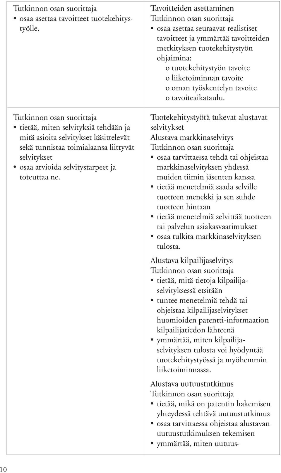 Tavoitteiden asettaminen osaa asettaa seuraavat realistiset tavoitteet ja ymmärtää tavoitteiden merkityksen tuotekehitystyön ohjaimina: o tuotekehitystyön tavoite o liiketoiminnan tavoite o oman