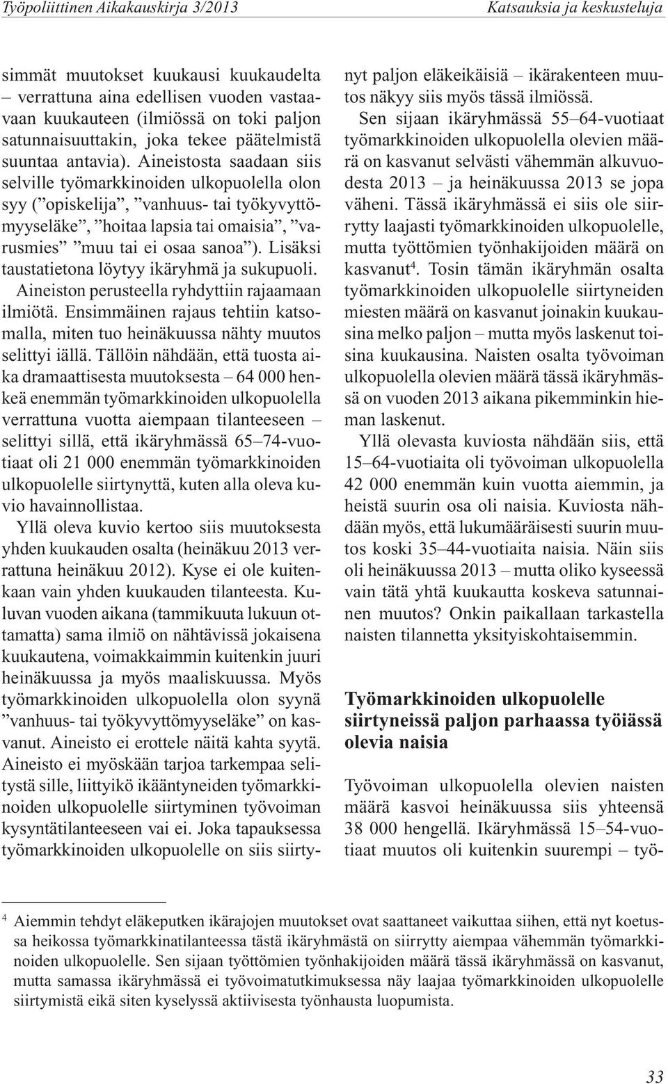 Aineistosta saadaan siis selville työmarkkinoiden ulkopuolella olon syy ( opiskelija, vanhuus- tai työkyvyttömyyseläke, hoitaa lapsia tai omaisia, varusmies muu tai ei osaa sanoa ).