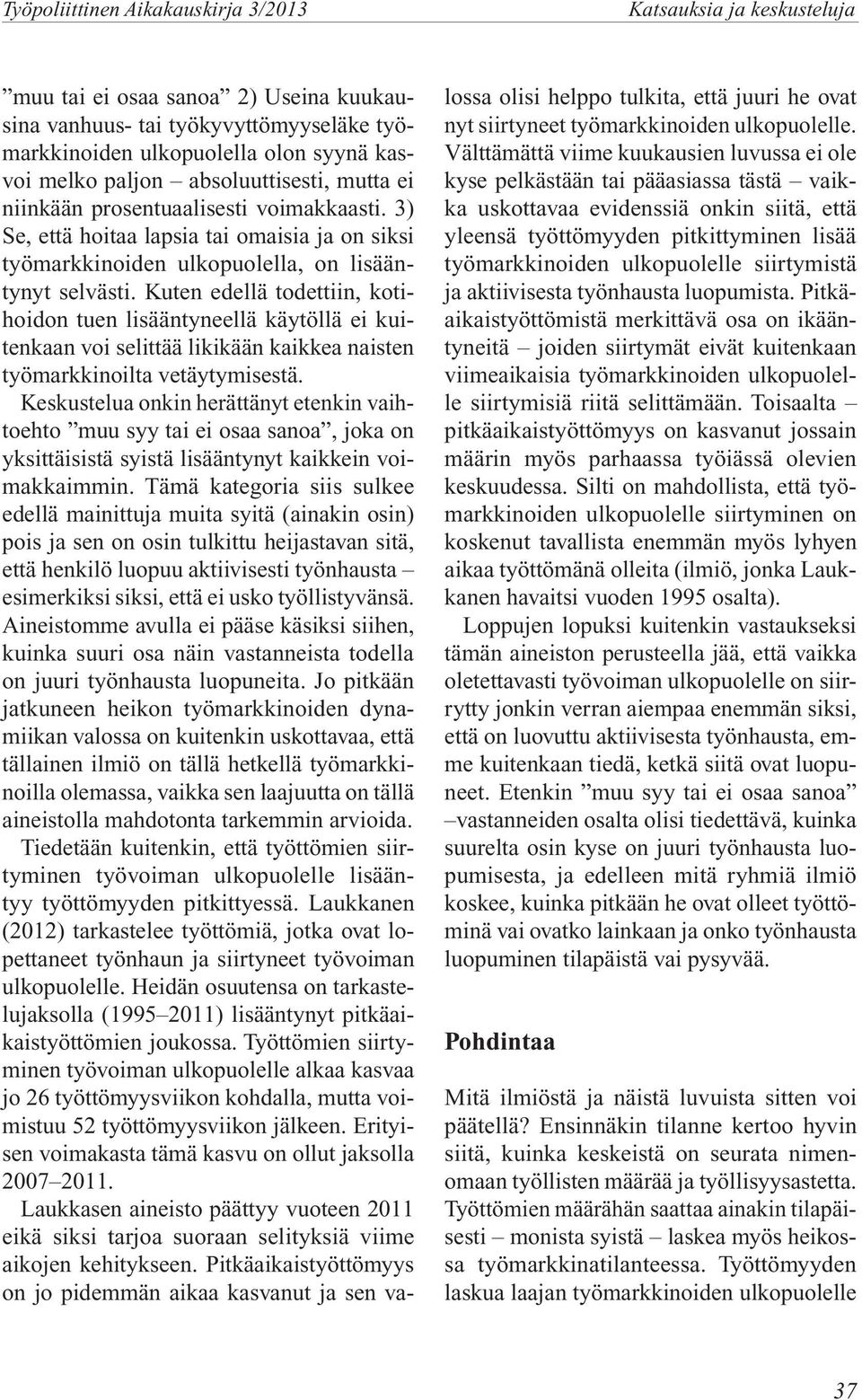 Kuten edellä todettiin, kotihoidon tuen lisääntyneellä käytöllä ei kuitenkaan voi selittää likikään kaikkea naisten työmarkkinoilta vetäytymisestä.