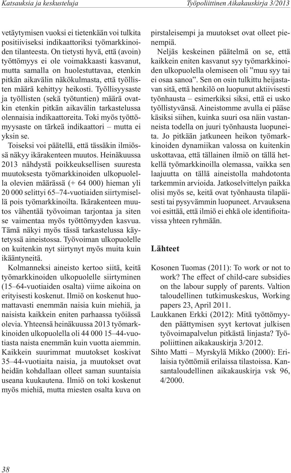 Työllisyysaste ja työllisten (sekä työtuntien) määrä ovatkin etenkin pitkän aikavälin tarkastelussa olennaisia indikaattoreita. Toki myös työttömyysaste on tärkeä indikaattori mutta ei yksin se.