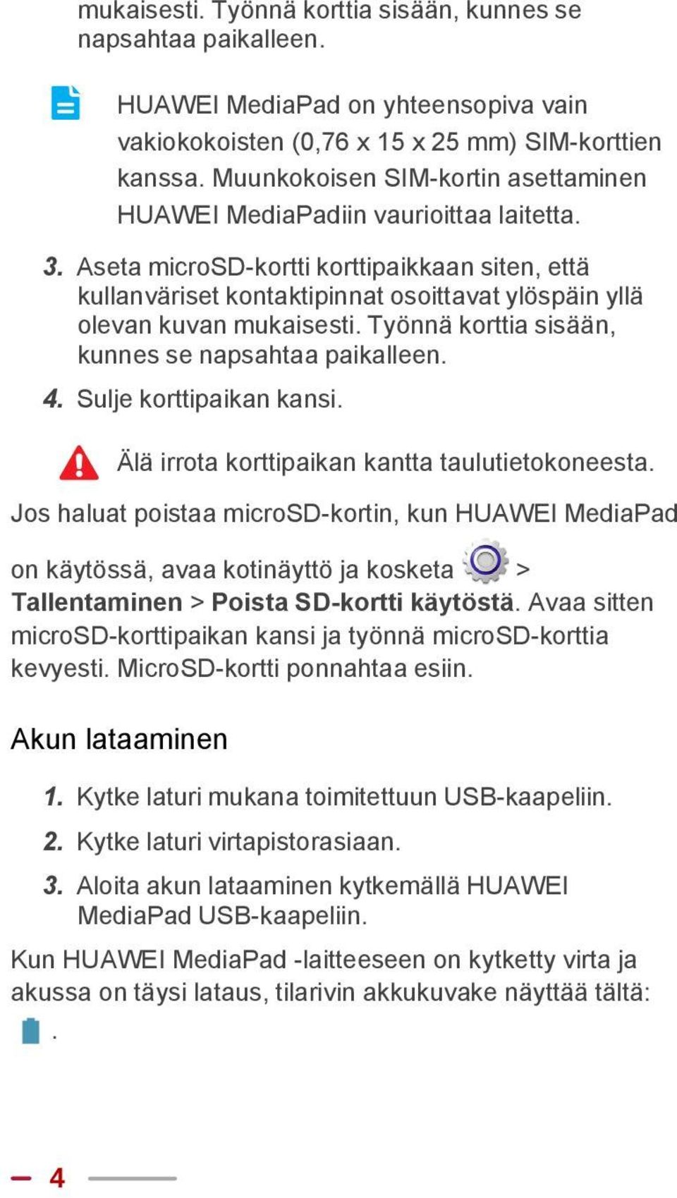 Aseta microsd-kortti korttipaikkaan siten, että kullanväriset kontaktipinnat osoittavat ylöspäin yllä olevan kuvan mukaisesti. Työnnä korttia sisään, kunnes se napsahtaa paikalleen. 4.