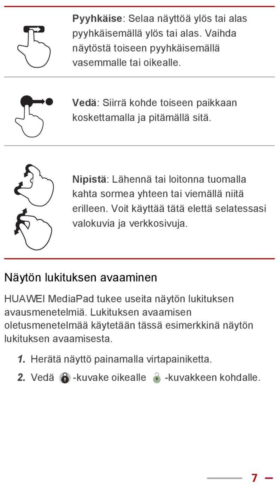 Voit käyttää tätä elettä selatessasi valokuvia ja verkkosivuja. Näytön lukituksen avaaminen HUAWEI MediaPad tukee useita näytön lukituksen avausmenetelmiä.