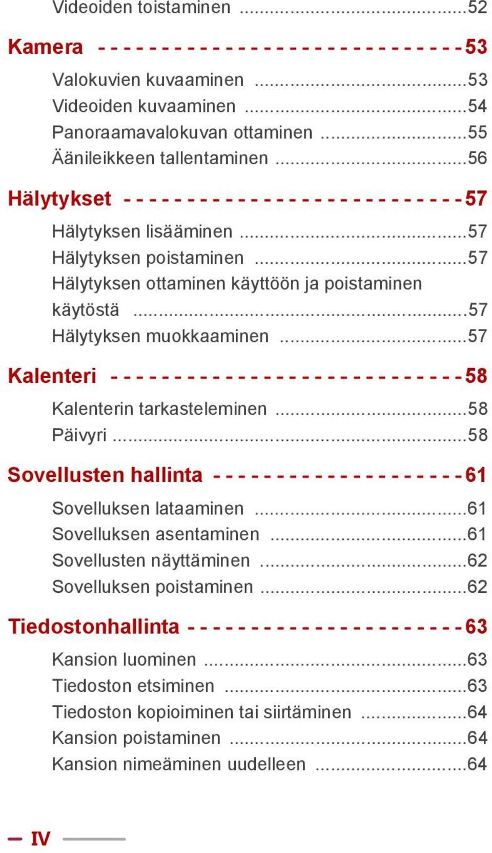 ..57 Hälytyksen ottaminen käyttöön ja poistaminen käytöstä...57 Hälytyksen muokkaaminen...57 Kalenteri - - - - - - - - - - - - - - - - - - - - - - - - - - - - 58 Kalenterin tarkasteleminen...58 Päivyri.