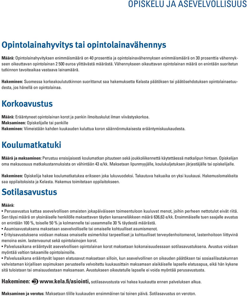 Suomessa korkeakoulututkinnon suorittanut saa hakemuksetta Kelasta päätöksen tai päätösehdotuksen opintolainaetuudesta, jos hänellä on opintolainaa.