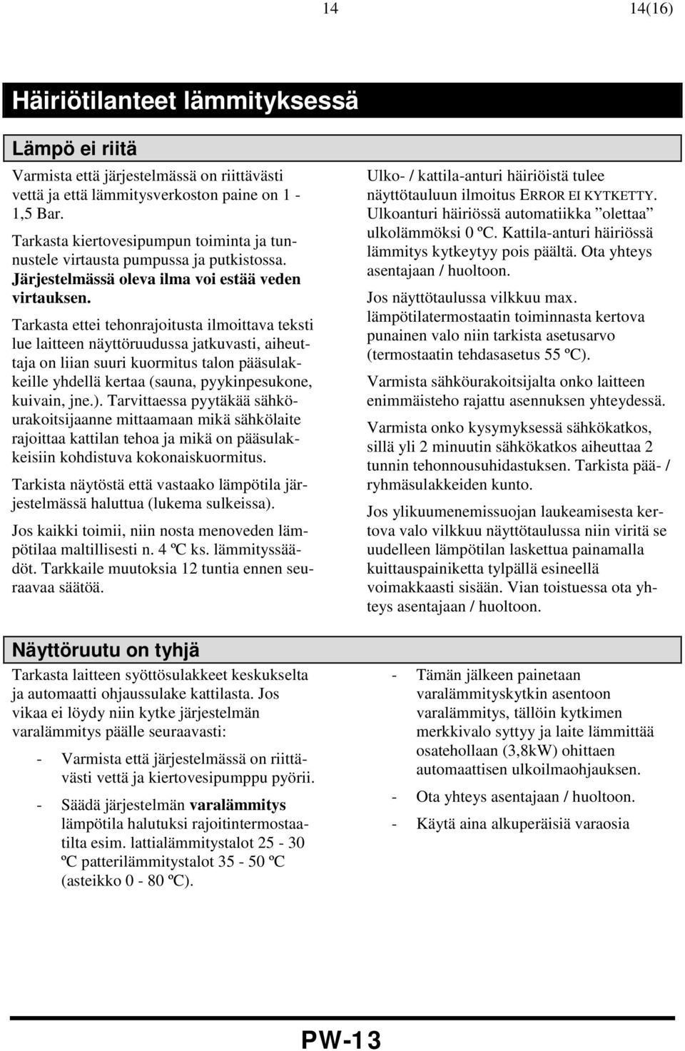 Tarkasta ettei tehonrajoitusta ilmoittava teksti lue laitteen näyttöruudussa jatkuvasti, aiheuttaja on liian suuri kuormitus talon pääsulakkeille yhdellä kertaa (sauna, pyykinpesukone, kuivain, jne.).