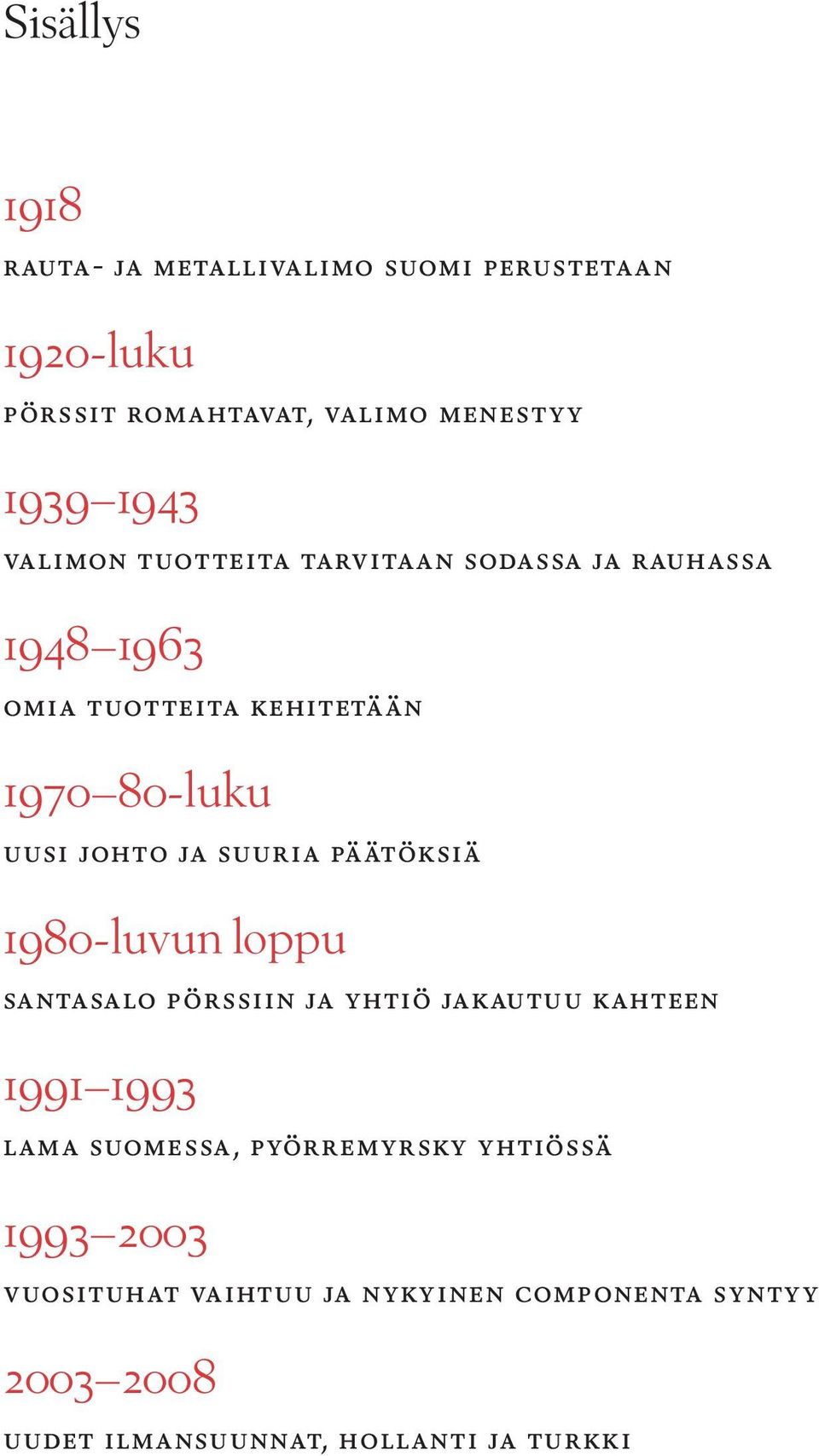 suuria päätöksiä 1980-luvun loppu Santasalo pörssiin ja yhtiö jakautuu kahteen 1991 1993 Lama Suomessa,