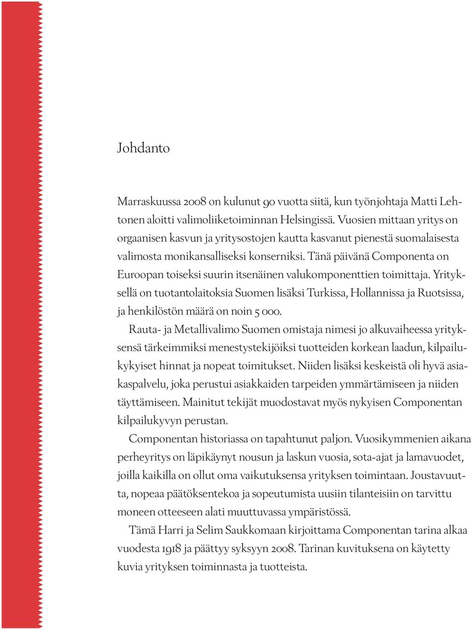 Tänä päivänä Componenta on Euroopan toiseksi suurin itsenäinen valukomponenttien toimittaja.