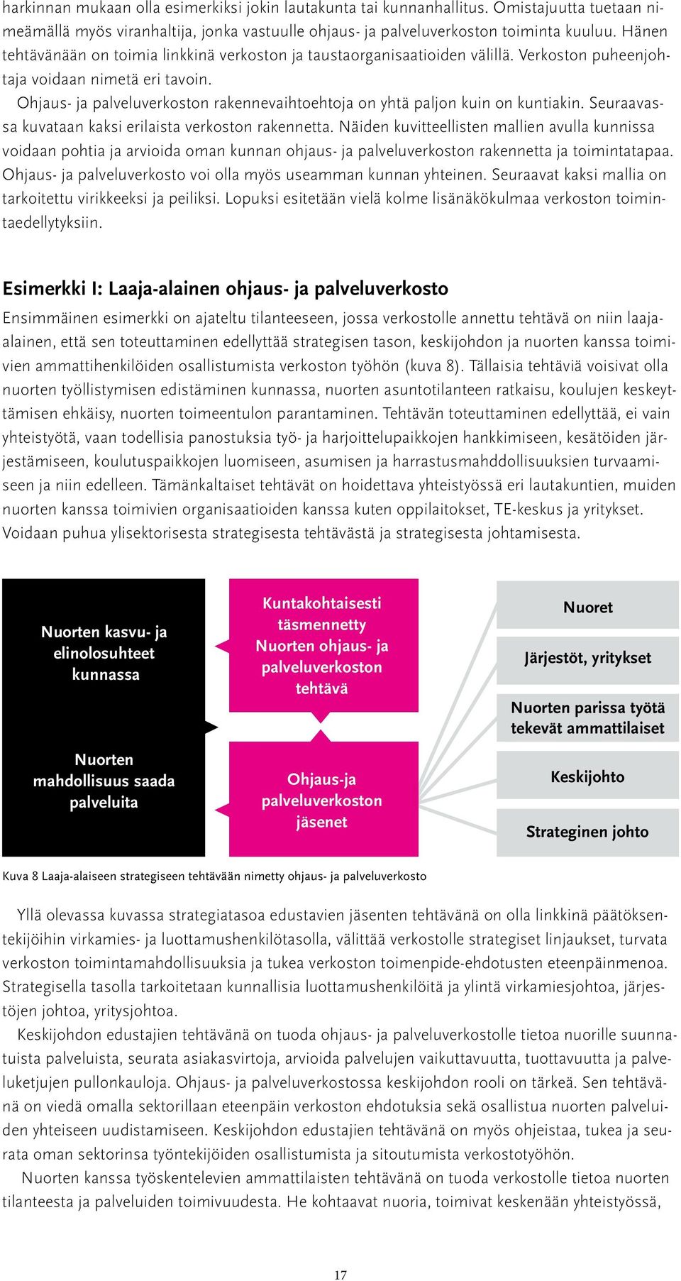 Ohjaus- ja palveluverkoston rakennevaihtoehtoja on yhtä paljon kuin on kuntiakin. Seuraavassa kuvataan kaksi erilaista verkoston rakennetta.