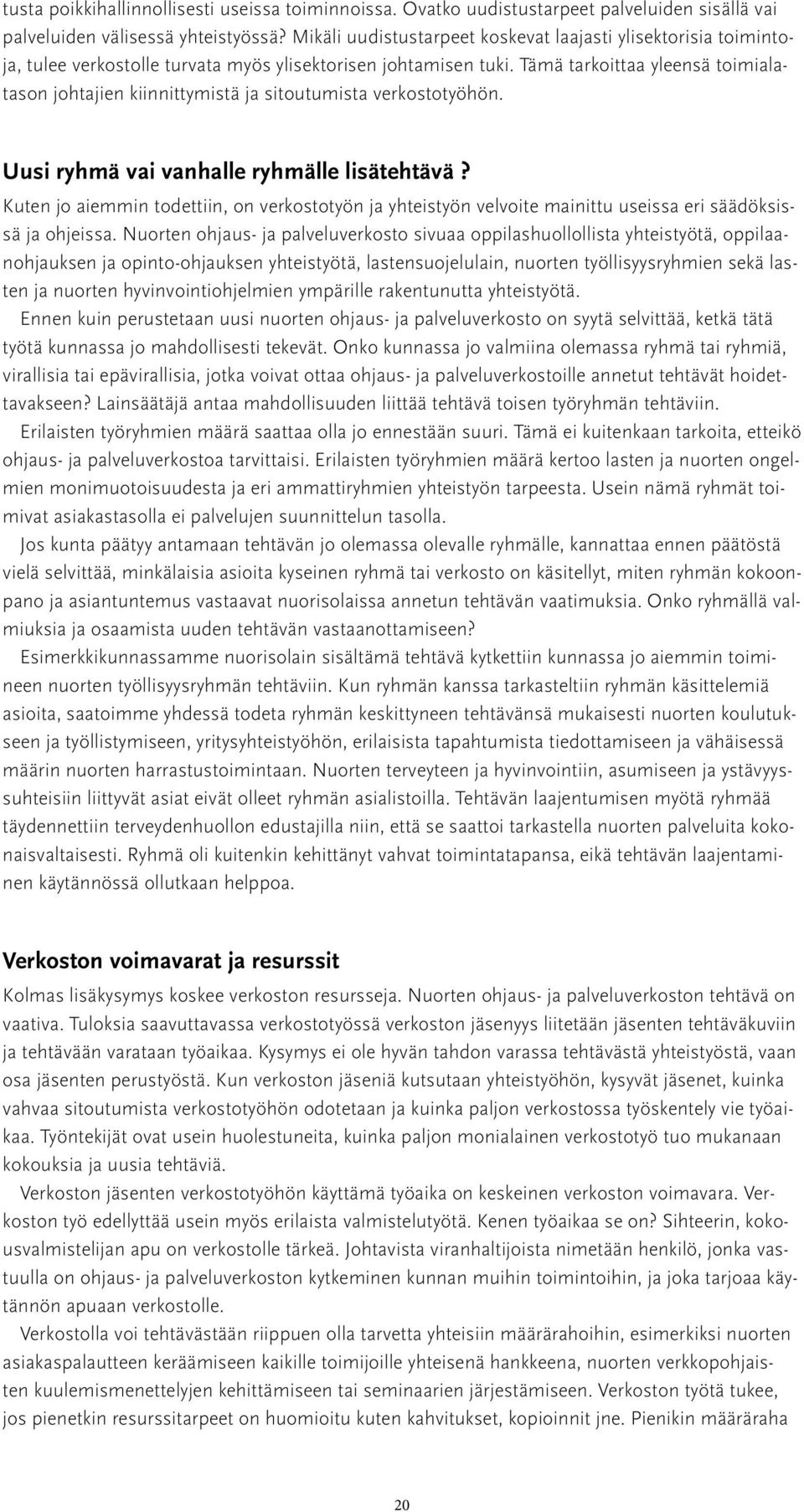 Tämä tarkoittaa yleensä toimialatason johtajien kiinnittymistä ja sitoutumista verkostotyöhön. Uusi ryhmä vai vanhalle ryhmälle lisätehtävä?