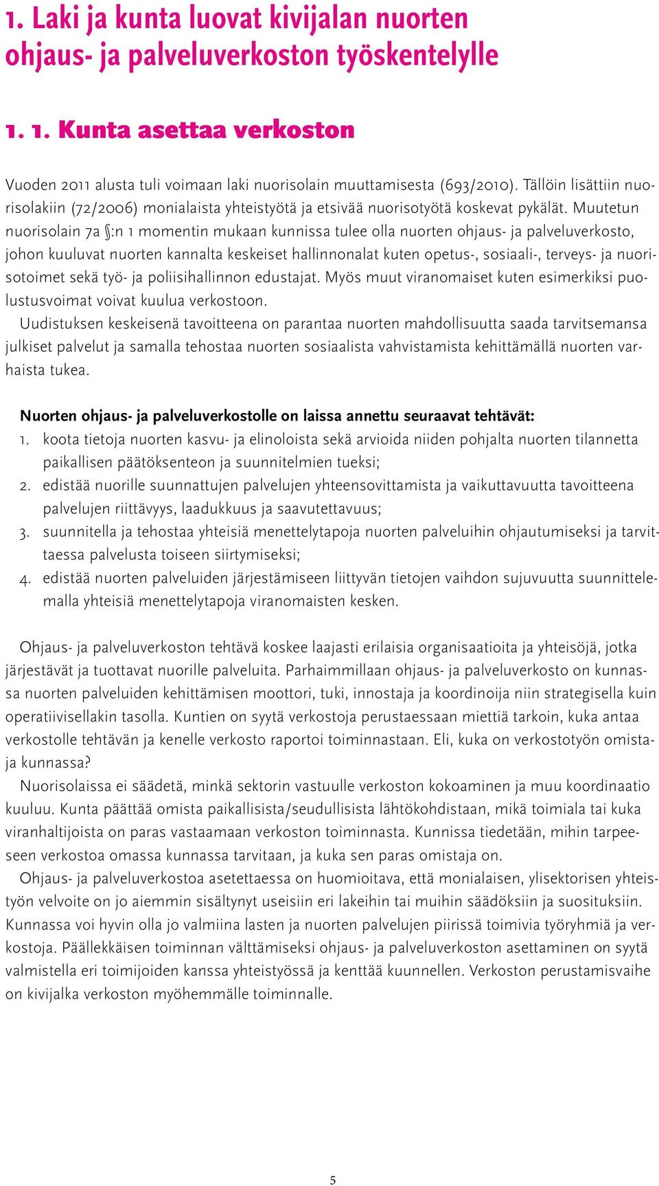 Muutetun nuorisolain 7a :n 1 momentin mukaan kunnissa tulee olla nuorten ohjaus- ja palveluverkosto, johon kuuluvat nuorten kannalta keskeiset hallinnonalat kuten opetus-, sosiaali-, terveys- ja