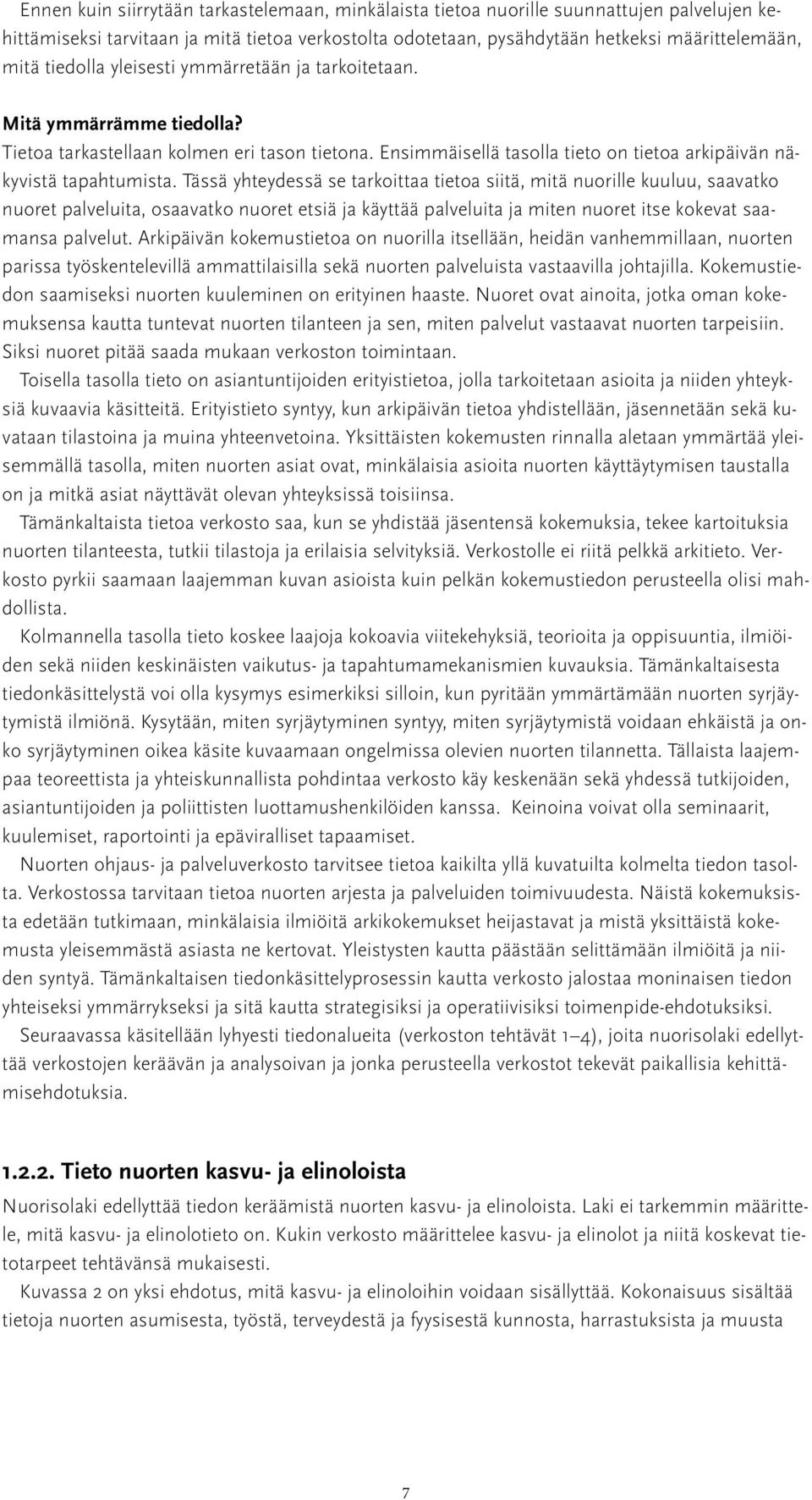 Tässä yhteydessä se tarkoittaa tietoa siitä, mitä nuorille kuuluu, saavatko nuoret palveluita, osaavatko nuoret etsiä ja käyttää palveluita ja miten nuoret itse kokevat saamansa palvelut.