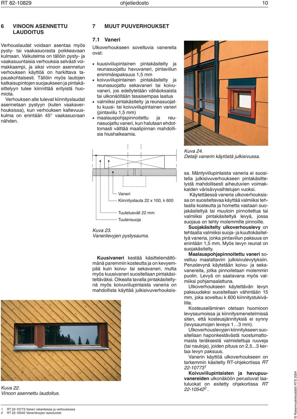 Tällöin myös lautojen katkaisupintojen suojaukseen ja pintakäsittelyyn tulee kiinnittää erityistä huomiota.