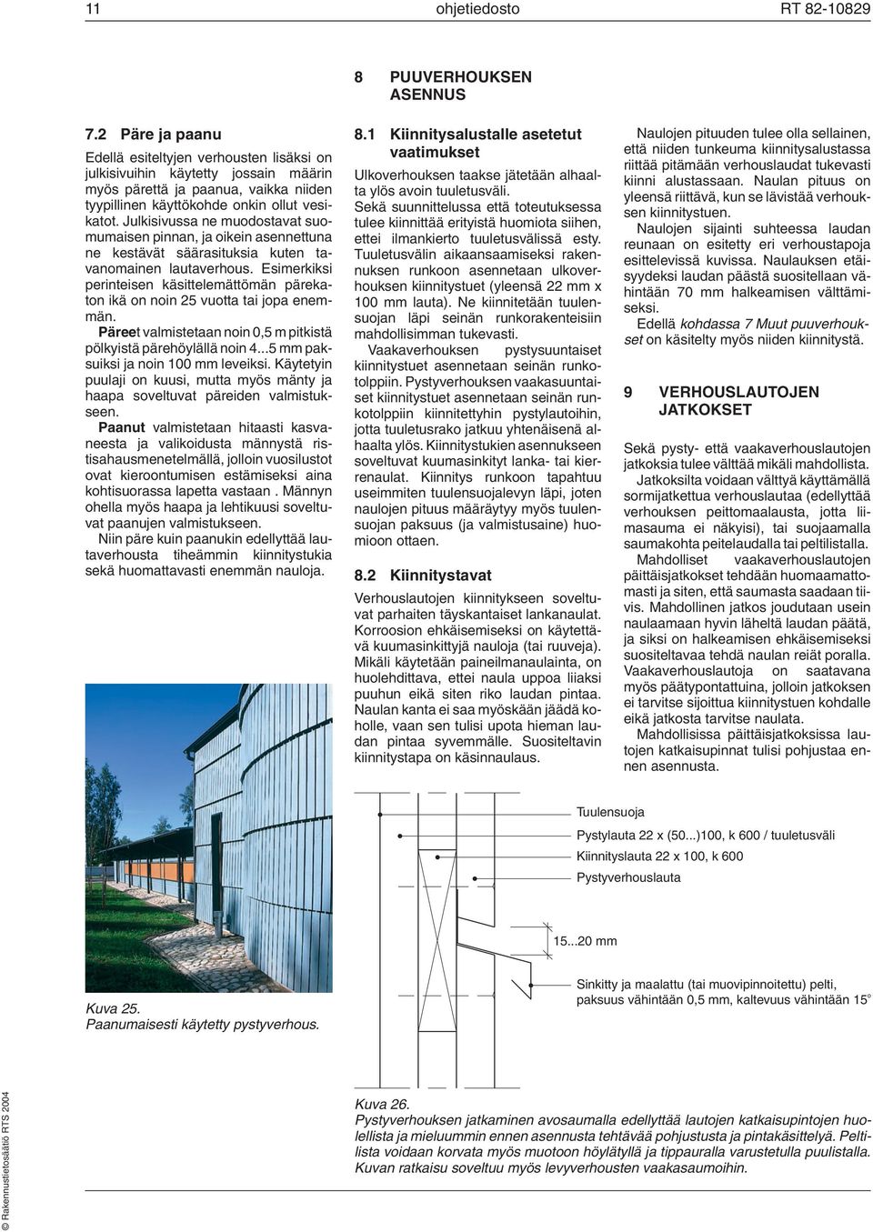 Julkisivussa ne muodostavat suomumaisen pinnan, ja oikein asennettuna ne kestävät säärasituksia kuten tavanomainen lautaverhous.