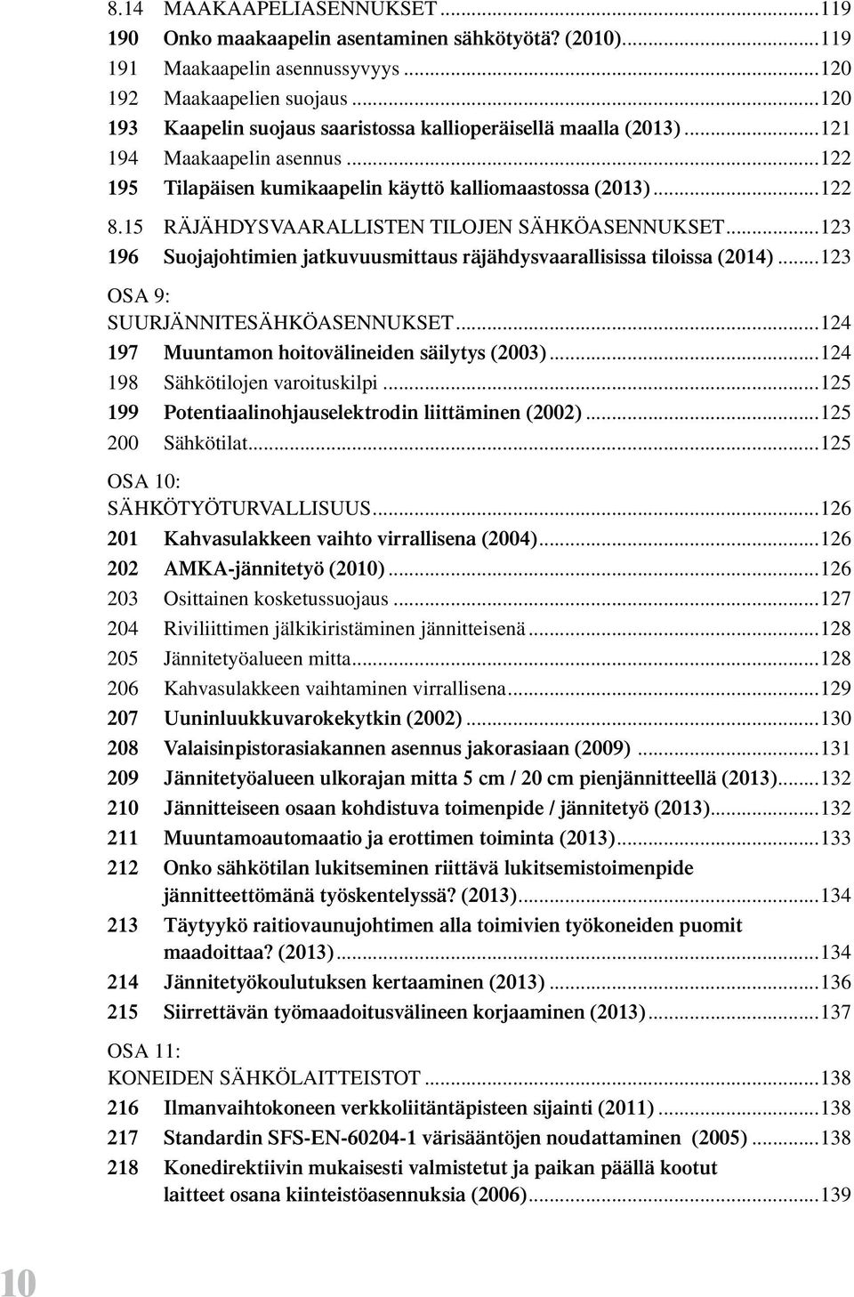 15 RÄJÄHDYSVAARALLISTEN TILOJEN SÄHKÖASENNUKSET...123 196 Suojajohtimien jatkuvuusmittaus räjähdysvaarallisissa tiloissa (2014)...123 OSA 9: SUURJÄNNITESÄHKÖASENNUKSET.