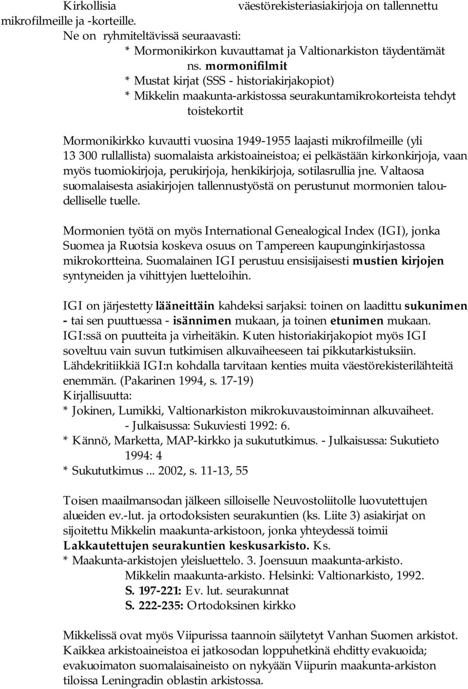 (yli 13 300 rullallista) suomalaista arkistoaineistoa; ei pelkästään kirkonkirjoja, vaan myös tuomiokirjoja, perukirjoja, henkikirjoja, sotilasrullia jne.