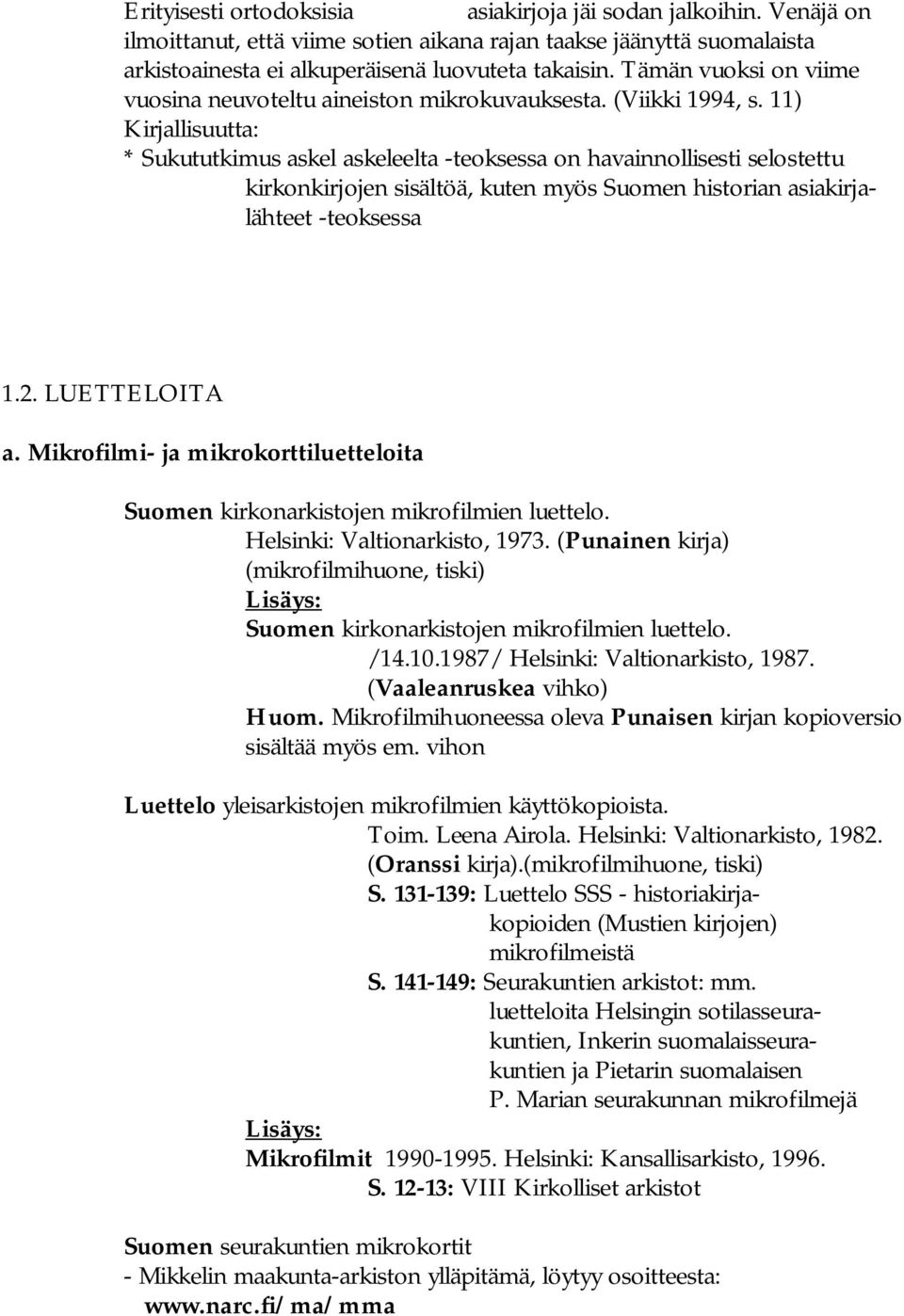 11) Kirjallisuutta: * Sukututkimus askel askeleelta teoksessa on havainnollisesti selostettu kirkonkirjojen sisältöä, kuten myös Suomen historian asiakirjalähteet teoksessa 1.2. LUETTELOITA a.