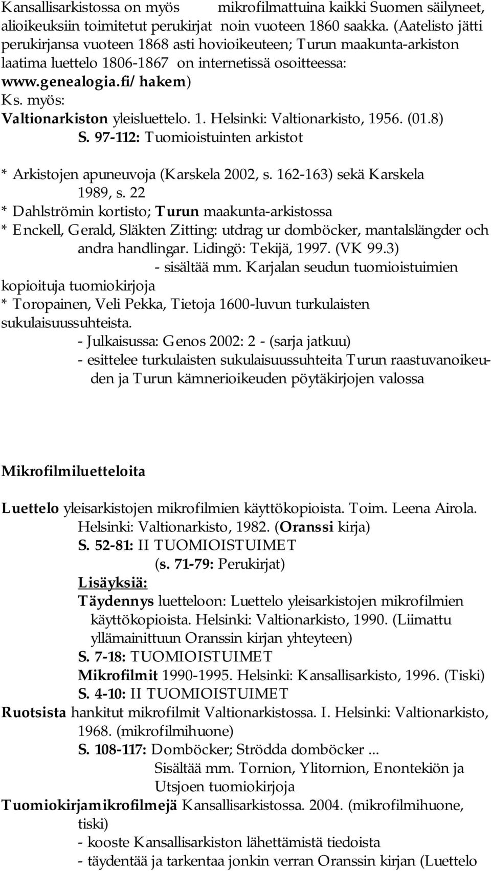 myös: Valtionarkiston yleisluettelo. 1. Helsinki: Valtionarkisto, 1956. (01.8) S. 97 112: Tuomioistuinten arkistot * Arkistojen apuneuvoja (Karskela 2002, s. 162 163) sekä Karskela 1989, s.