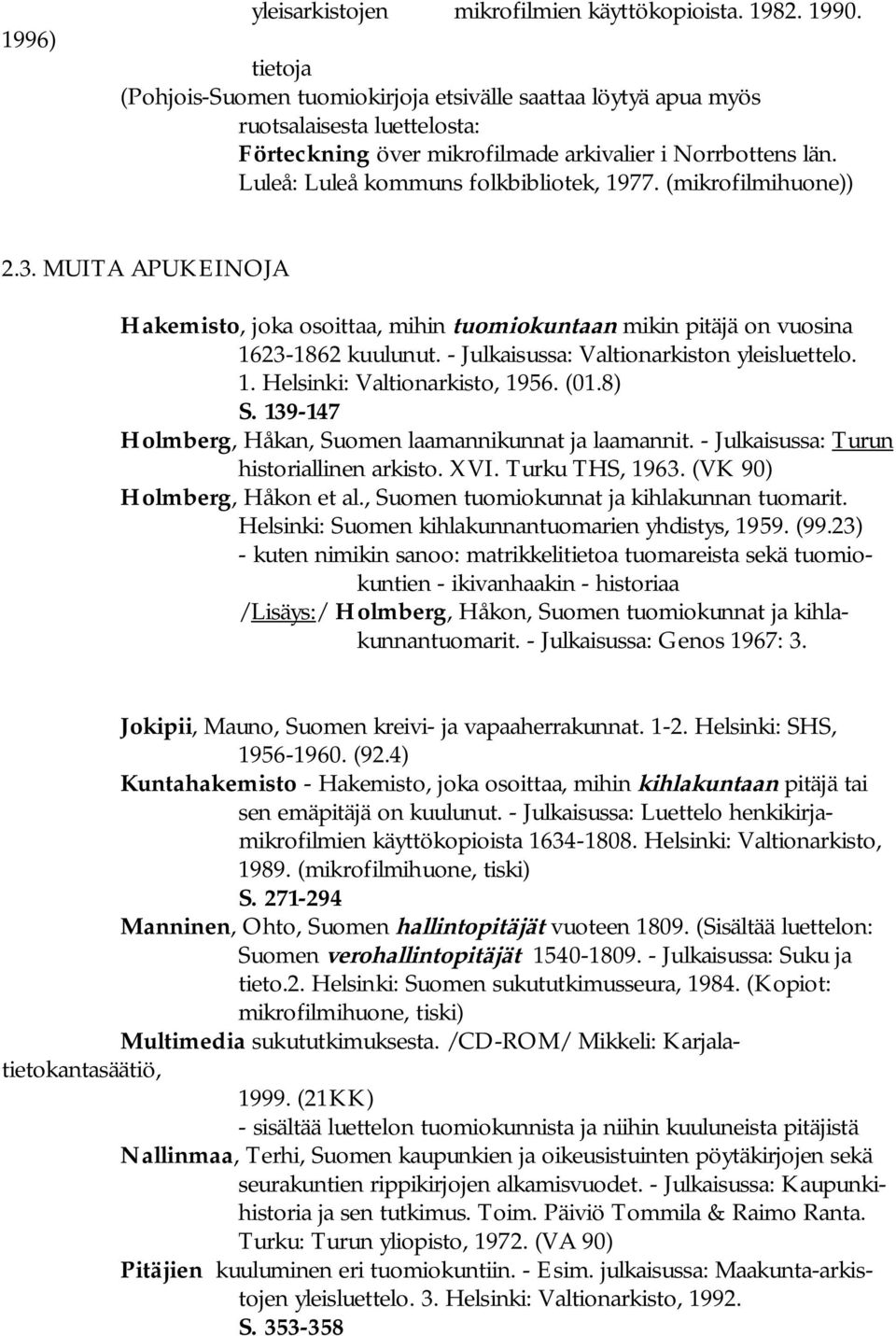 Luleå: Luleå kommuns folkbibliotek, 1977. (mikrofilmihuone)) 2.3. MUITA APUKEINOJA Hakemisto, joka osoittaa, mihin tuomiokuntaan mikin pitäjä on vuosina 1623 1862 kuulunut.