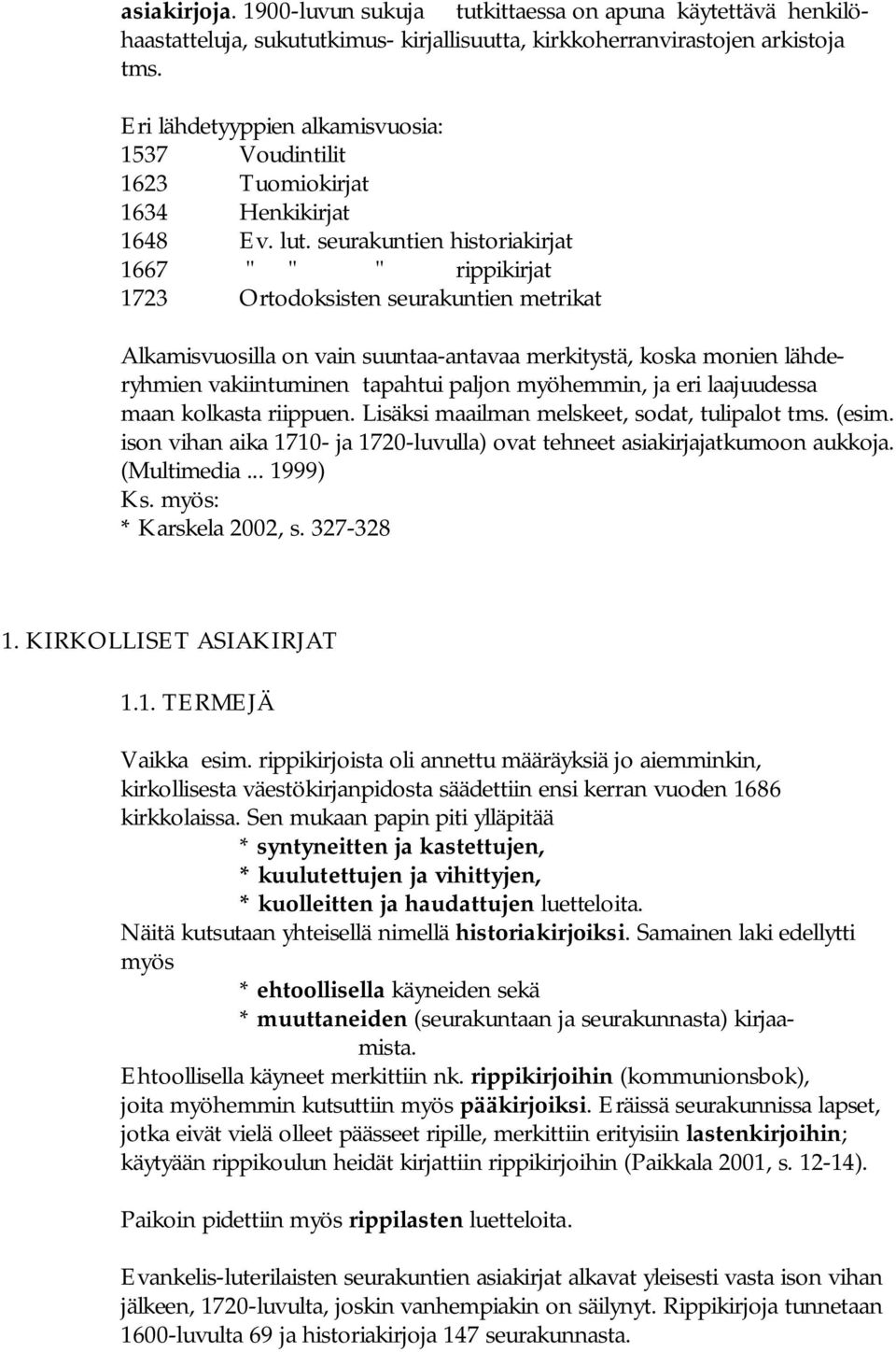 seurakuntien historiakirjat 1667 " " " rippikirjat 1723 Ortodoksisten seurakuntien metrikat Alkamisvuosilla on vain suuntaa antavaa merkitystä, koska monien lähderyhmien vakiintuminen tapahtui paljon