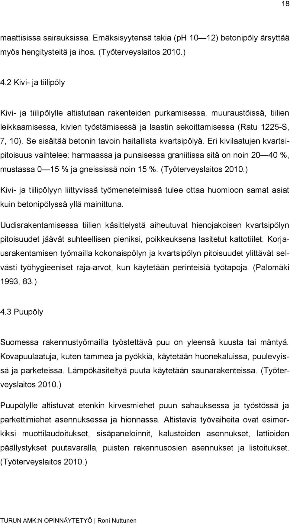 Se sisältää betonin tavoin haitallista kvartsipölyä. Eri kivilaatujen kvartsipitoisuus vaihtelee: harmaassa ja punaisessa graniitissa sitä on noin 20 40 %, mustassa 0 15 % ja gneississä noin 15 %.