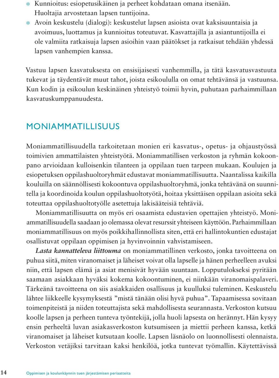 Kasvattajilla ja asiantuntijoilla ei ole valmiita ratkaisuja lapsen asioihin vaan päätökset ja ratkaisut tehdään yhdessä lapsen vanhempien kanssa.