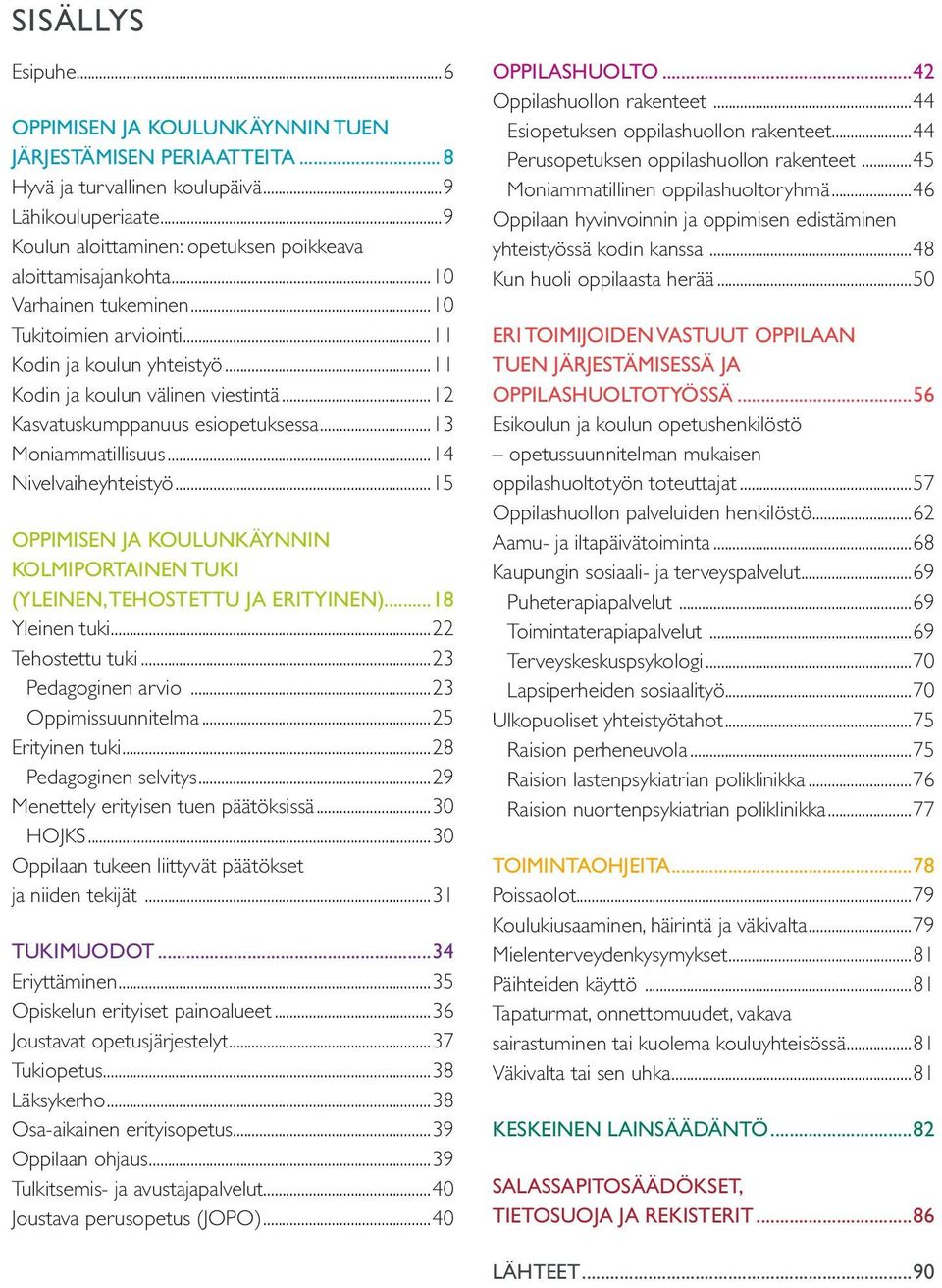 ..14 Nivelvaiheyhteistyö...15 OPPIMISEN JA KOULUNKÄYNNIN KOLMIPORTAINEN TUKI (YLEINEN, TEHOSTETTU JA ERITYINEN)...18 Yleinen tuki...22 Tehostettu tuki...23 Pedagoginen arvio...23 Oppimissuunnitelma.