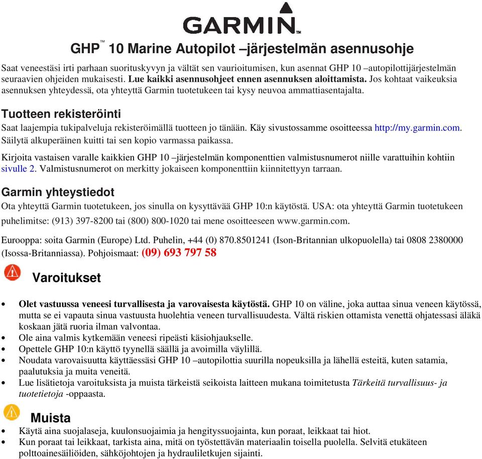 Tuotteen rekisteröinti Saat laajempia tukipalveluja rekisteröimällä tuotteen jo tänään. Käy sivustossamme osoitteessa http://my.garmin.com. Säilytä alkuperäinen kuitti tai sen kopio varmassa paikassa.