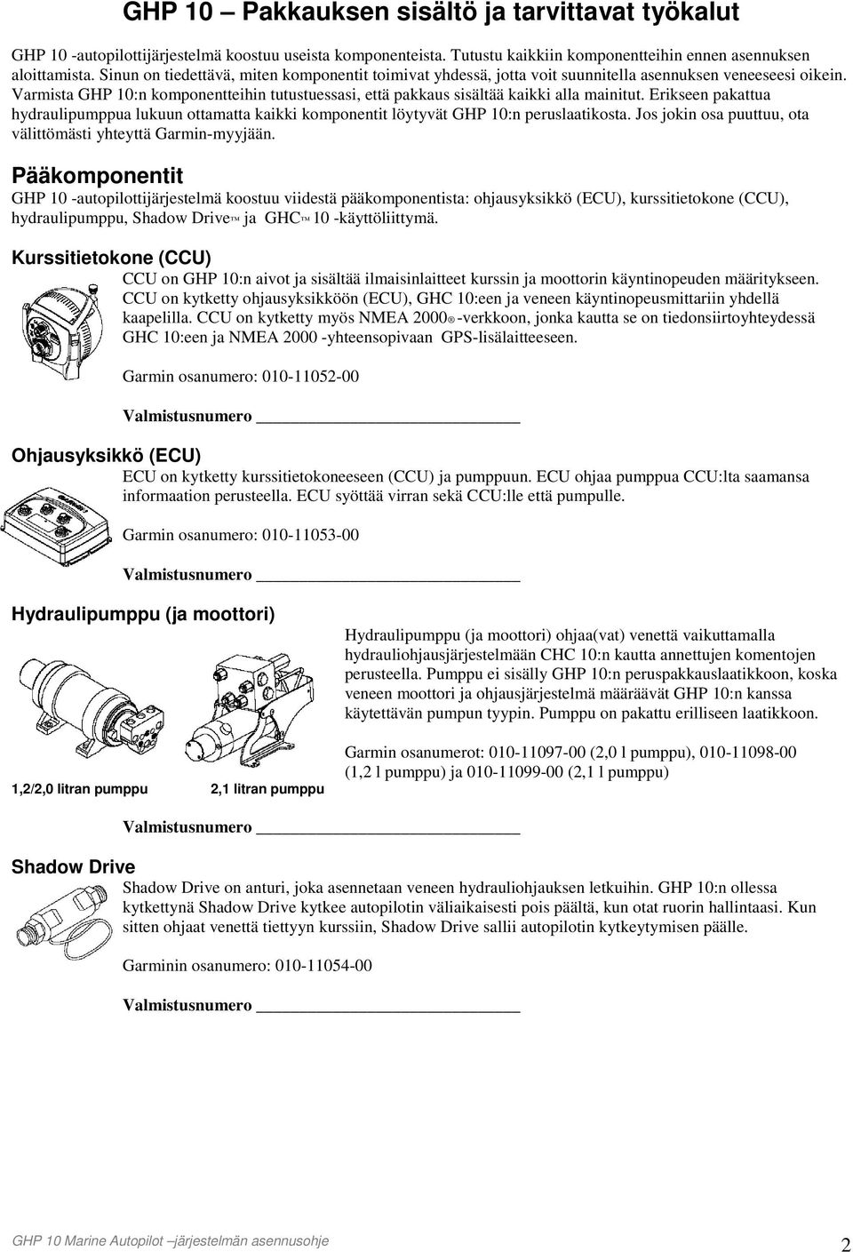 Varmista GHP 10:n komponentteihin tutustuessasi, että pakkaus sisältää kaikki alla mainitut. Erikseen pakattua hydraulipumppua lukuun ottamatta kaikki komponentit löytyvät GHP 10:n peruslaatikosta.