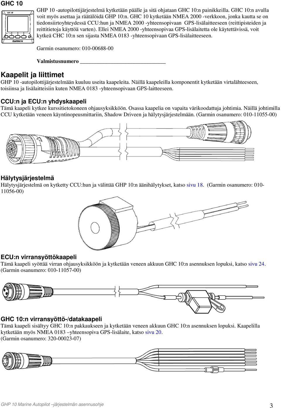 Ellei NMEA 2000 -yhteensopivaa GPS-lisälaitetta ole käytettävissä, voit kytkeä CHC 10:n sen sijasta NMEA 0183 -yhteensopivaan GPS-lisälaitteeseen.