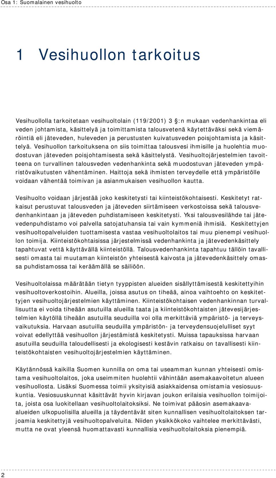 Vesihuollon tarkoituksena on siis toimittaa talousvesi ihmisille ja huolehtia muodostuvan jäteveden poisjohtamisesta sekä käsittelystä.