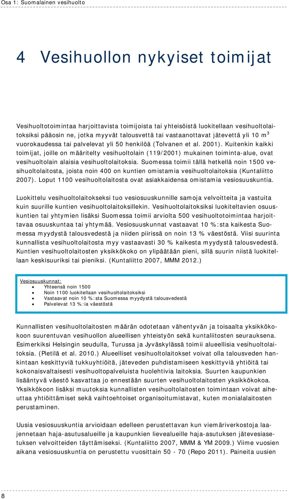 Kuitenkin kaikki toimijat, joille on määritelty vesihuoltolain (119/2001) mukainen toiminta-alue, ovat vesihuoltolain alaisia vesihuoltolaitoksia.