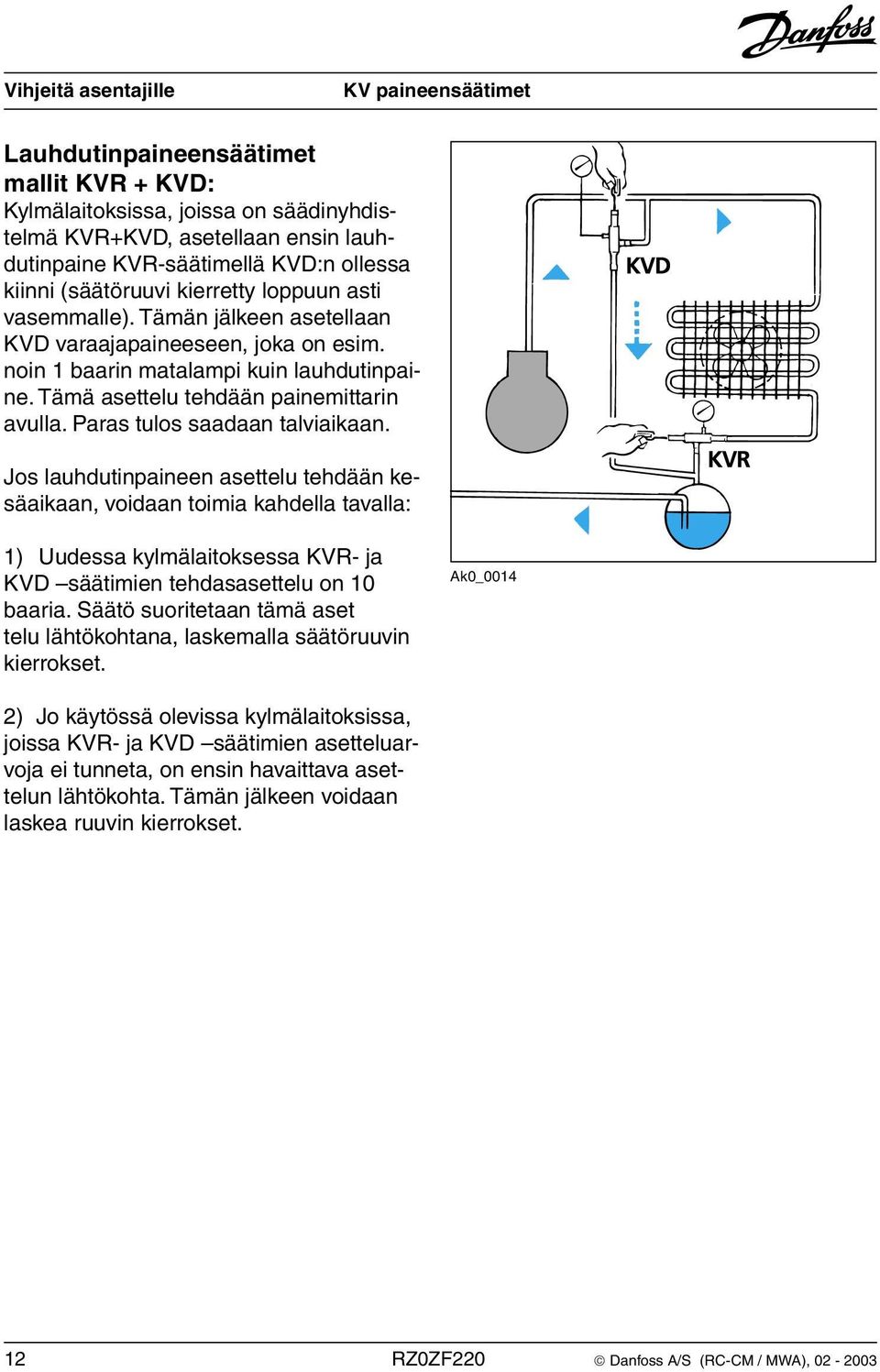 Jos lauhdutinpaineen asettelu tehdään kesäaikaan, voidaan toimia kahdella tavalla: 1) Uudessa kylmälaitoksessa KVR- ja KVD säätimien tehdasasettelu on 10 baaria.