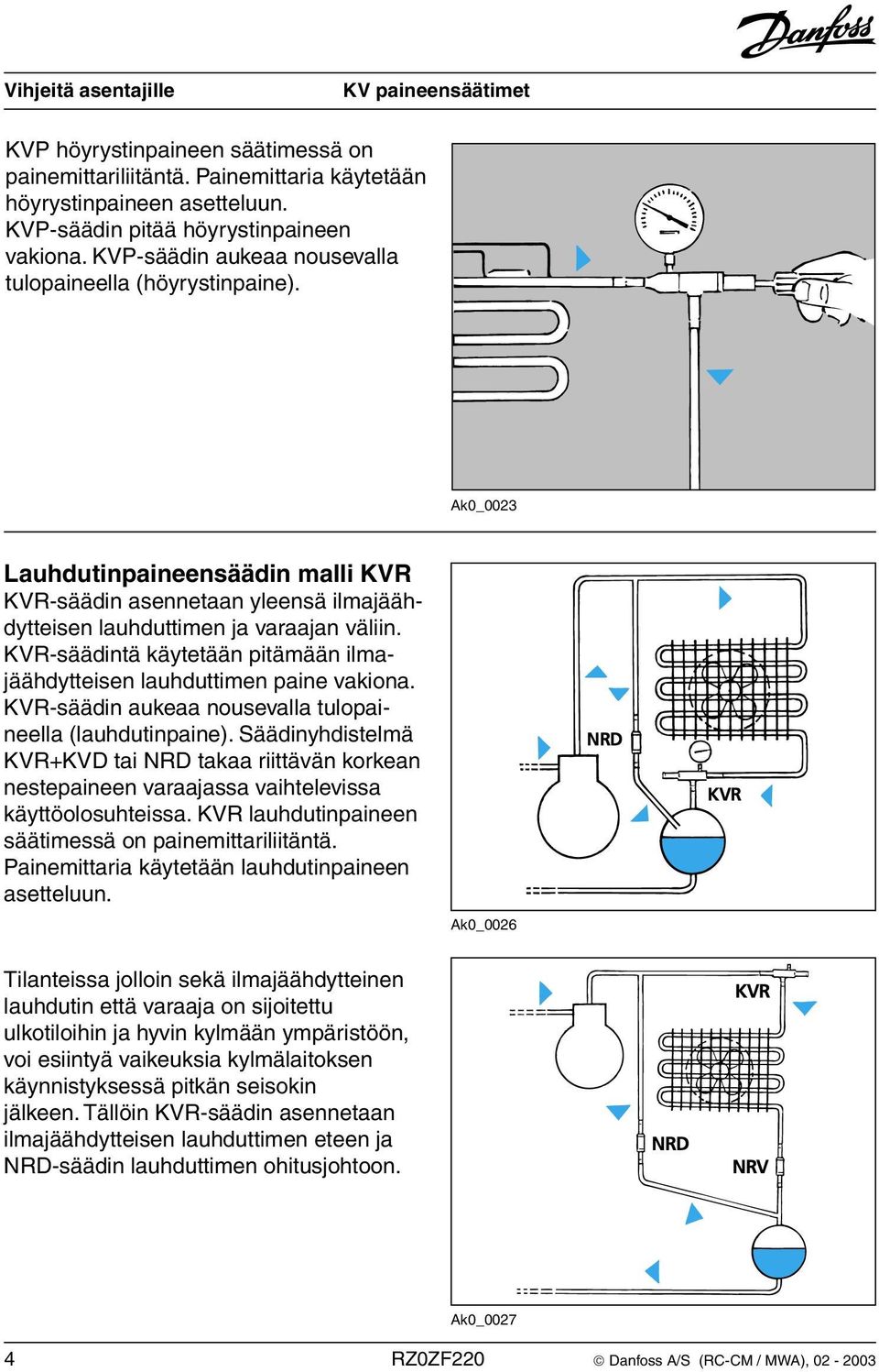 KVR-säädintä käytetään pitämään ilmajäähdytteisen lauhduttimen paine vakiona. KVR-säädin aukeaa nousevalla tulopaineella (lauhdutinpaine).