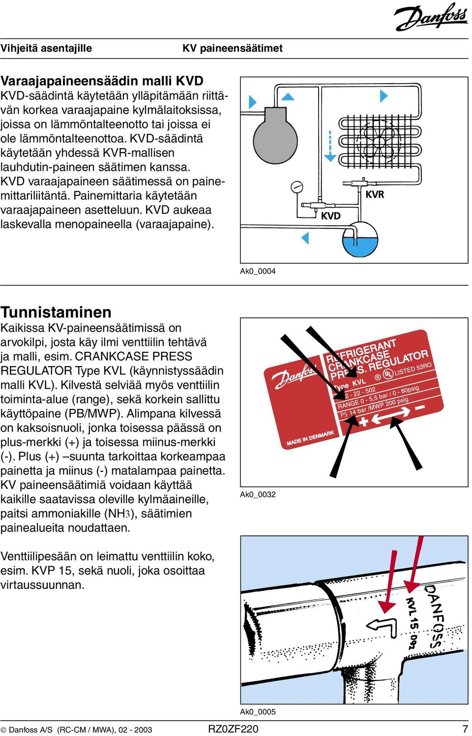 KVD aukeaa laskevalla menopaineella (varaajapaine). Ak0_0004 Tunnistaminen Kaikissa KV-paineensäätimissä on arvokilpi, josta käy ilmi venttiilin tehtävä ja malli, esim.