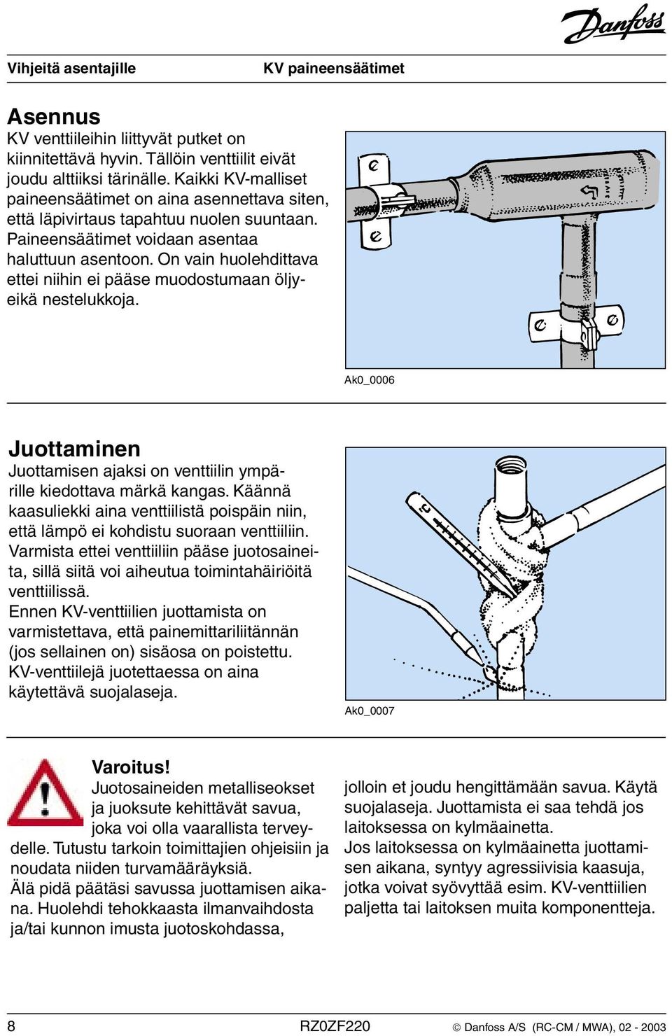 On vain huolehdittava ettei niihin ei pääse muodostumaan öljyeikä nestelukkoja. Ak0_0006 Juottaminen Juottamisen ajaksi on venttiilin ympärille kiedottava märkä kangas.