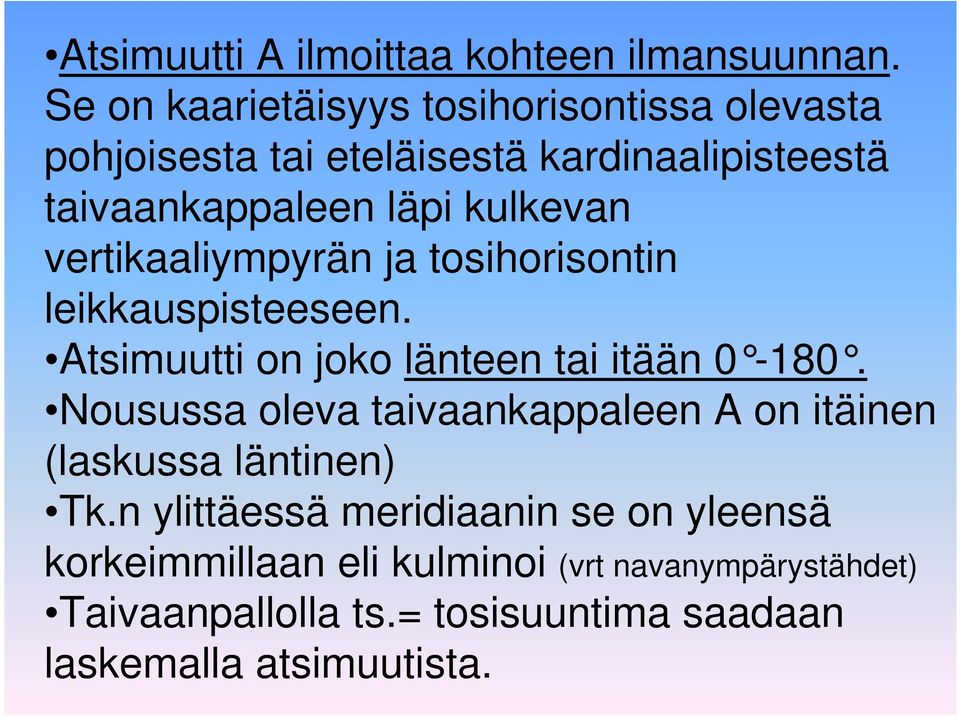 kulkevan vertikaaliympyrän ja tosihorisontin leikkauspisteeseen. Atsimuutti on joko länteen tai itään 0-180.