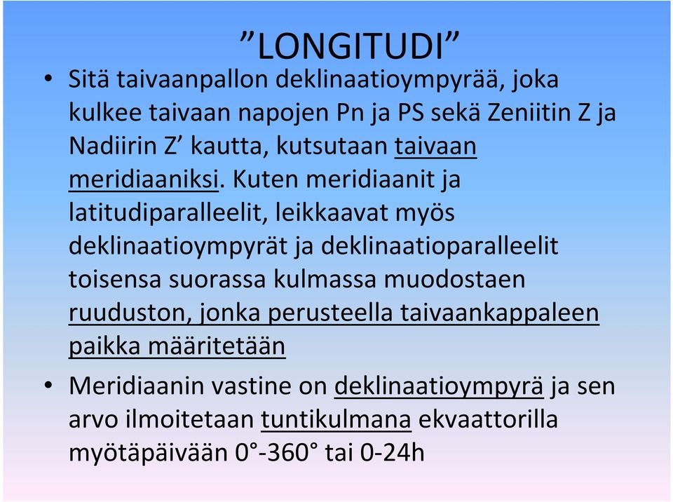Kuten meridiaanit ja latitudiparalleelit, leikkaavat myös deklinaatioympyrät ja deklinaatioparalleelit toisensa