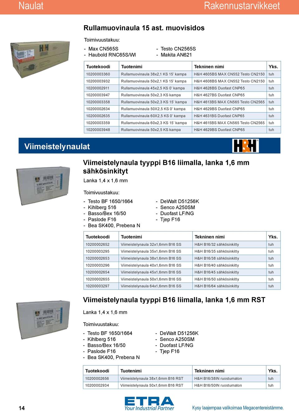 Rullamuovinaula 50x2,1 KS 15 kampa H&H 4608BS MAX CN552 Testo CN2150 tuh 10200002911 Rullamuovinaula 45x2,5 KS 0 kampa H&H 4628BS Duofast CNP65 tuh 10200003947 Rullamuovinaula 50x2,3 KS kampa H&H