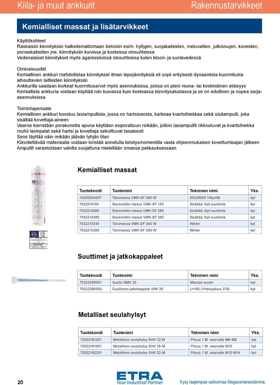 kiinnityksiin kuivissa ja kosteissa olosuhteissa Vedenalaiset kiinnitykset myös agaressiivissä olosuhteissa kuten kloori- ja suolavedessä Ominaisuudet Kemiallinen ankkuri mahdollistaa kiinnitykset