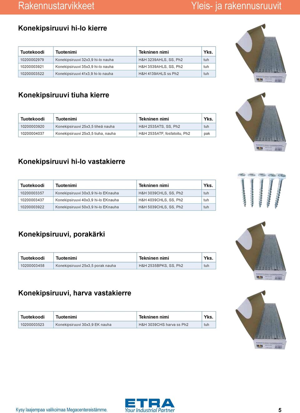 10200004037 Konekipsiruuvi 25x3,5 tiuha, nauha H&H 2535ATF, fosfatoitu, Ph2 pak Konekipsiruuvi hi-lo vastakierre 10200003357 Konekipsiruuvi 30x3,9 hi-lo EKnauha H&H 3039CHLS, SS, Ph2 tuh 10200003437