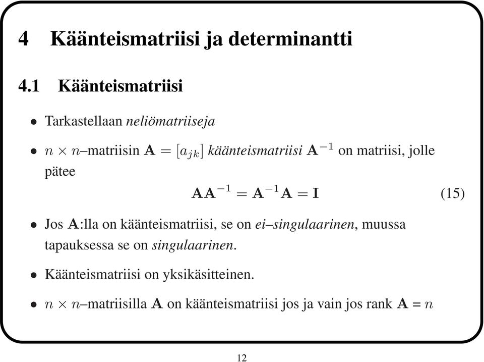 1 on matriisi, jolle pätee AA 1 = A 1 A = I (15) Jos A:lla on käänteismatriisi, se on ei