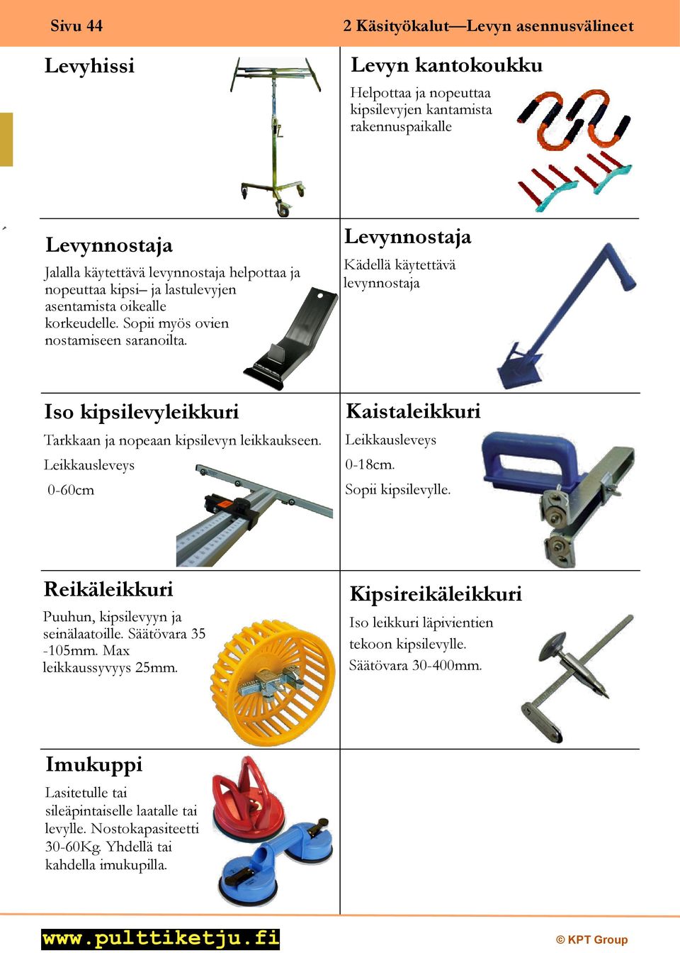 Levynnostaja Kädellä käytettävä levynnostaja Iso kipsilevyleikkuri Tarkkaan ja nopeaan kipsilevyn leikkaukseen. Leikkausleveys 0-60cm Kaistaleikkuri Leikkausleveys 0-18cm. Sopii kipsilevylle.