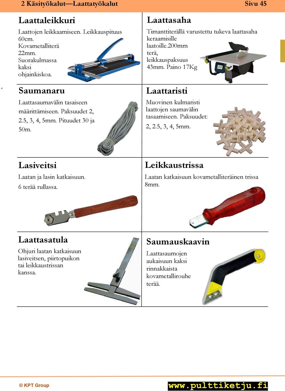 200mm terä, leikkauspaksuus 43mm. Paino 17Kg Laattaristi Muovinen kulmaristi laattojen saumavälin tasaamiseen. Paksuudet: 2, 2.5, 3, 4, 5mm. Lasiveitsi Laatan ja lasin katkaisuun.