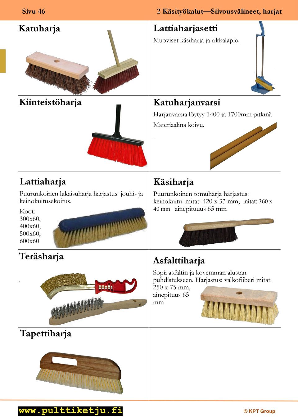 . Lattiaharja Puurunkoinen lakaisuharja harjastus: jouhi- ja keinokuitusekoitus. Koot: 300x60, 400x60, 500x60, 600x60 Teräsharja.