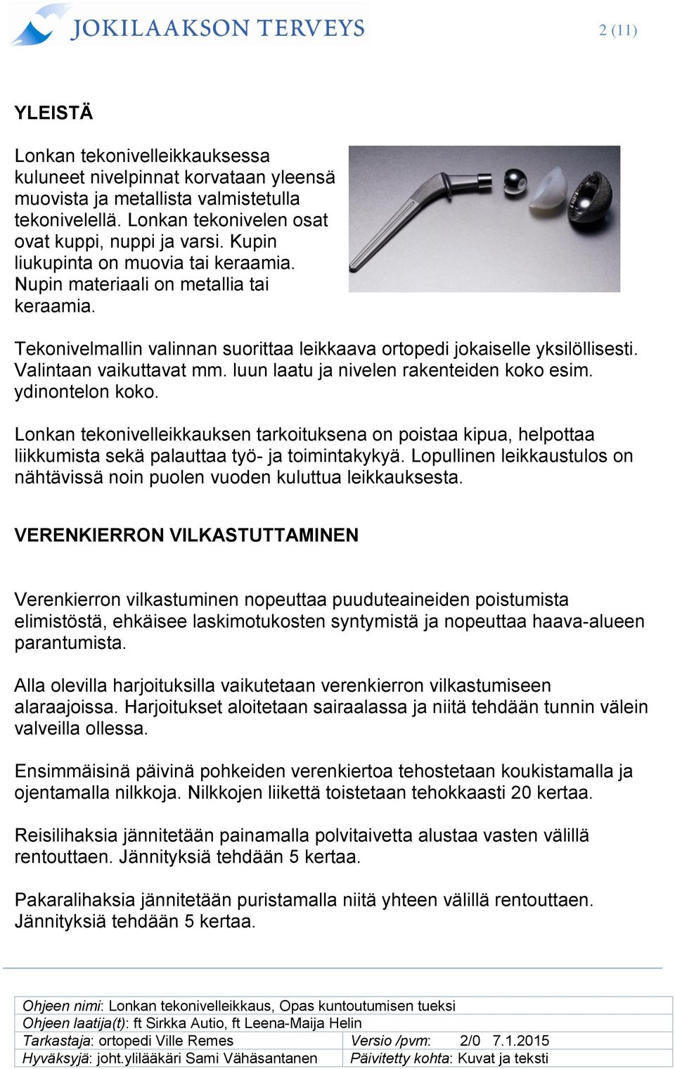 luun laatu ja nivelen rakenteiden koko esim. ydinontelon koko. Lonkan tekonivelleikkauksen tarkoituksena on poistaa kipua, helpottaa liikkumista sekä palauttaa työ- ja toimintakykyä.