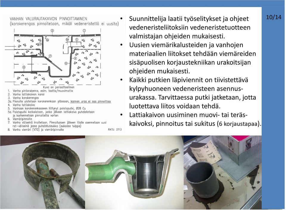 ohjeiden mukaisesti. Kaikki putkien läpiviennit on tiivistettävä kylpyhuoneen vedeneristeen asennusurakassa.